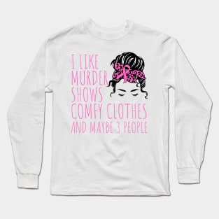 I Like Murder Shows Comfy Clothes And maybe 3 People Long Sleeve T-Shirt